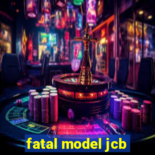 fatal model jcb